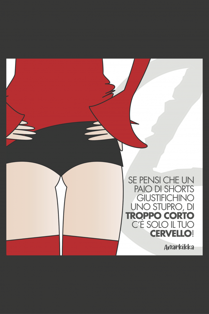 Se pensi che un paio di shorts giustifichino uno stupro, di troppo corto c'è solo il tuo cervello!